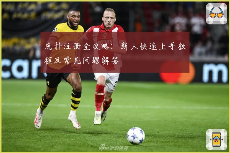 虎扑注册全攻略：新人快速上手教程及常见问题解答