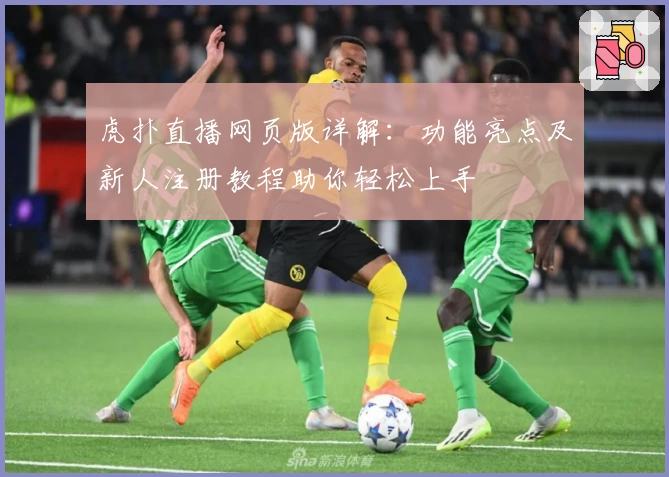 虎扑直播网页版详解：功能亮点及新人注册教程助你轻松上手