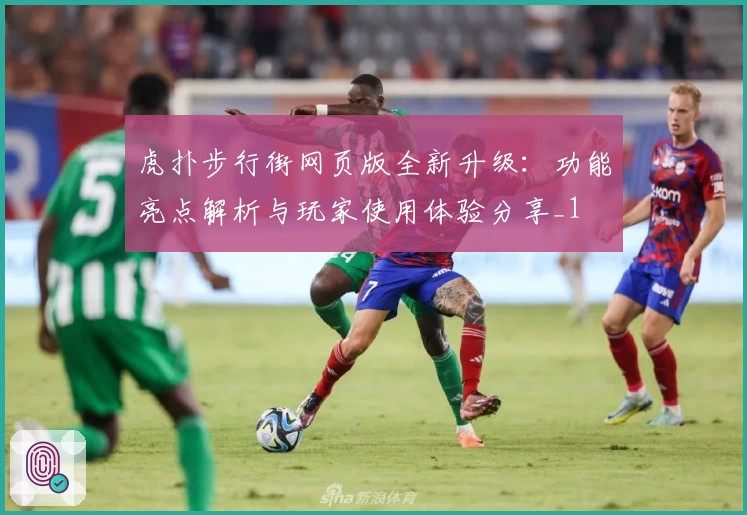 虎扑步行街网页版全新升级:功能亮点解析与玩家使用体验分享_1