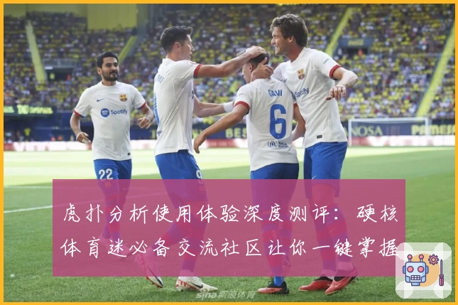 虎扑分析使用体验深度测评:硬核体育迷必备交流社区让你一键掌握赛事动态
