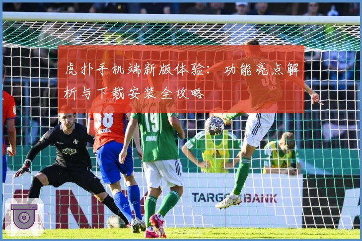 虎扑手机端新版体验:功能亮点解析与下载安装全攻略