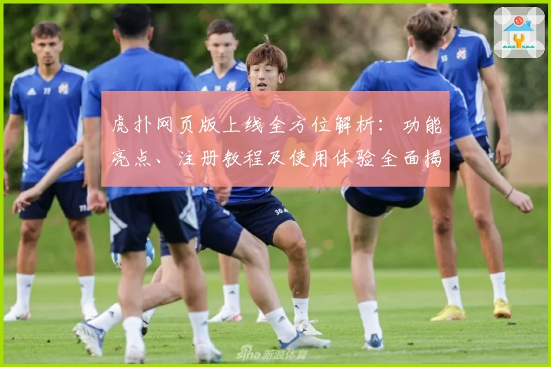 虎扑网页版上线全方位解析：功能亮点、注册教程及使用体验全面揭秘