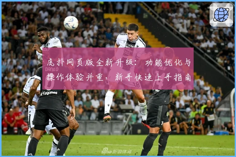 虎扑网页版全新升级：功能优化与操作体验并重，新手快速上手指南
