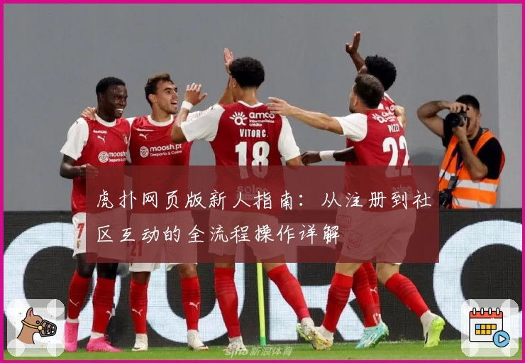 虎扑网页版新人指南：从注册到社区互动的全流程操作详解